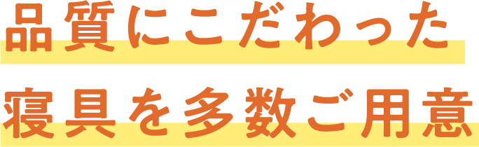 品質にこだわった
寝具を多数ご用意