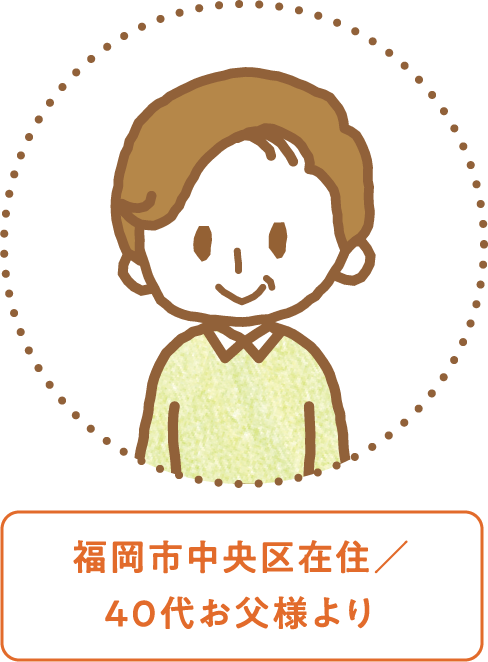 福岡市中央区在住／40代お父様より