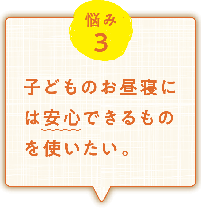 悩み3 子どものお昼寝には安心できるものを使いたい。